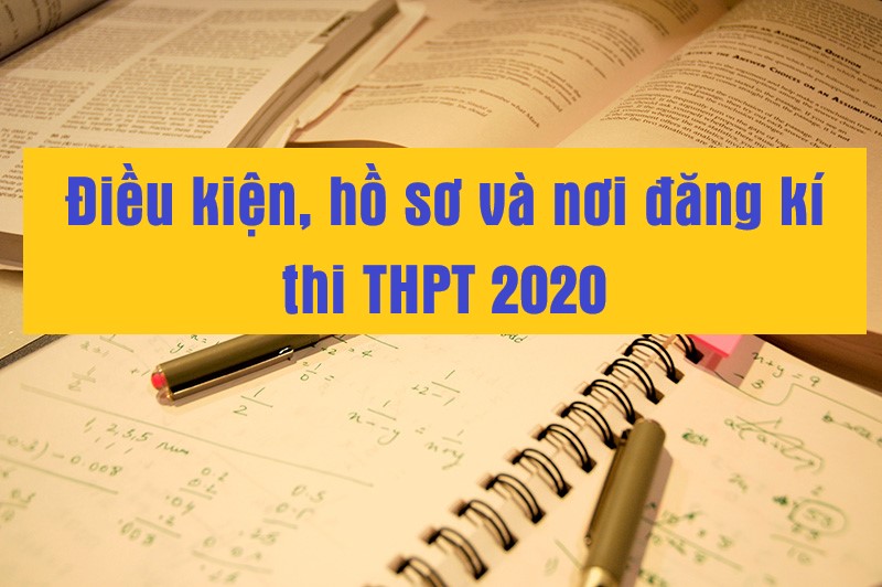 Điều kiện, hồ sơ và nơi đăng ký thi THPT Quốc gia